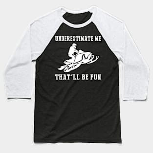 Zoom and Zest! Snowmobile Underestimate Me Tee - Unleash the Snowy Adventure Laughs! Baseball T-Shirt